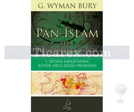 Pan-İslam veya İslam İmparatorluğu | 1. Dünya Savaşı'ndan Büyük Orta Doğu Projesine | G. Wyman Bury - Resim 1