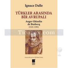 Türkler Arasında Bir Avrupalı - Auger Ghiselin de Busbecq (1521-1591) | Ignace Dalle