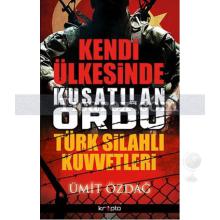 Kendi Ülkesinde Kuşatılan Ordu - Türk Silahlı Kuvvetleri | Ümit Özdağ