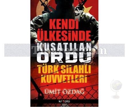 Kendi Ülkesinde Kuşatılan Ordu - Türk Silahlı Kuvvetleri | Ümit Özdağ - Resim 1