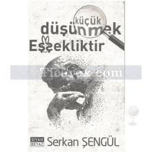 Küçük Düşünmek Eşşekliktir | Serkan Şengül