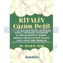 Ritalin Çözüm Değil | Dikkat Eksikliği Sendromu ve Hiperaktivite Teşhisi Konmuş Çocuklar İçin İlaçsız Uygulamalı Bir Program | David B. Stein