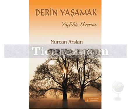 Derin Yaşamak | Yaşlılık Üzerine | Nurcan Arslan - Resim 1