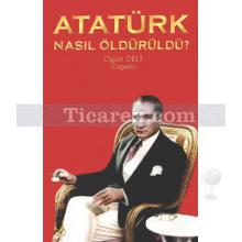 Atatürk Nasıl Öldürüldü? | Ogün Deli