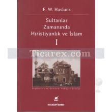 Sultanlar Zamanında Hıristiyanlık ve İslam - 1 | F. W. Hasluck