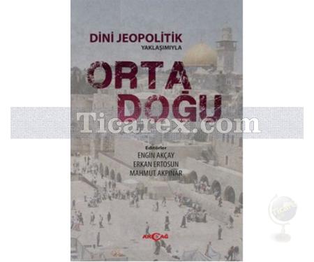 Dini Jeopolitik Yaklaşımıyla Orta Doğu | Engin Akçay, Erkan Ertosun, Mahmut Akpınar - Resim 1