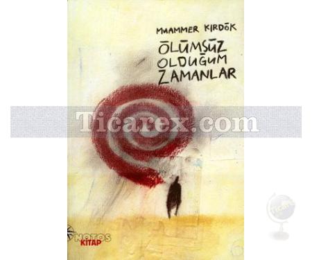 Ölümsüz Olduğum Zamanlar | Muammer Kırdök - Resim 1