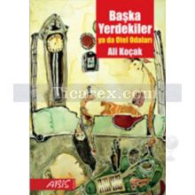 Başka Yerdekiler | ya da Otel Odaları | Ali Koçak