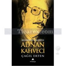 Bilinmeyen Yönleriyle Adnan Kahveci | Çağıl Erten