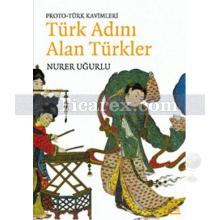Türk Adını Alan Türkler | Proto-Türk Kavimleri | Nurer Uğurlu