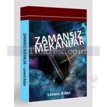 Zamansız Mekanlar | Levent Aslan