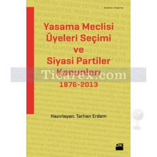 Yasama Meclisi Üyeleri Seçimi ve Siyasi Partiler Kanunları 1876-2013 | Tarhan Erdem