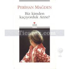 Biz Kimden Kaçıyorduk Anne? | Perihan Mağden