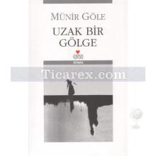 Uzak Bir Gölge | Münir Göle