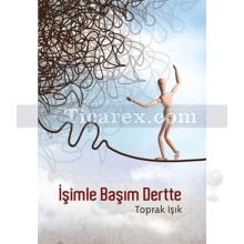 İşimle Başım Dertte | Toprak Işık