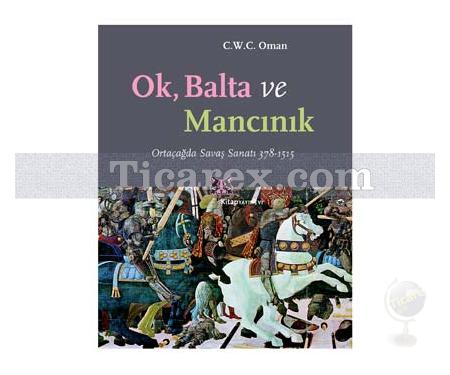 Ok, Balta ve Mancınık | Ortaçağda Savaş Sanatı 378 - 1515 | C.W.C Oman - Resim 1