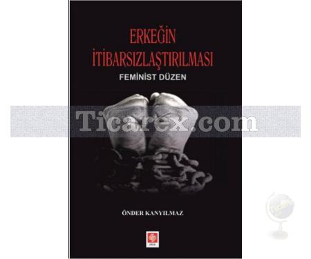 Erkeğin İtibarsızlaştırılması | Feminist Düzen | Önder Kanyılmaz - Resim 1