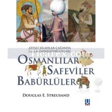 Ateşli Silahlar Çağında İslam İmparatorlukları - Osmanlılar, Safeviler, Babürlüler | Douglas E. Streusand