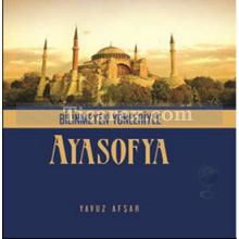 Bilinmeyen Yönleriyle Ayasofya | Yavuz Afşar