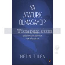 Ya Atatürk Olmasaydı? | Metin Tulga
