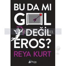 Bu Da Mı Gol Değil Eros | Reya Kurt