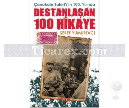 Çanakkale Zaferinin 100. Yılında Destanlaşan 100 Hikaye | Şeref Yumurtacı - Resim 1