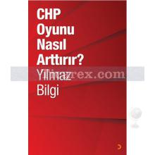 CHP Oyunu Nasıl Arttırır? | Yılmaz Bilgi