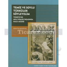 Temiz ve Soylu Türküler Söyleyelim | Türkiye'de Milli Kimlik İnşasında Halk Müziği | Özgür Balkılıç