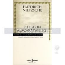 Putların Alacakaranlığı | Friedrich Wilhelm Nietzsche