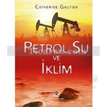 Petrol, Su ve İklim | (Ciltli) | Catherine Gautier