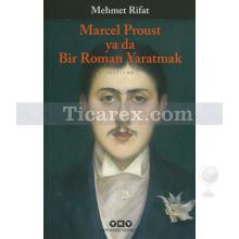 Marcel Proust Ya Da Bir Roman Yaratmak | Mehmet Rifat