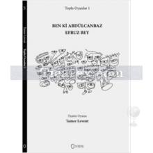 Ben ki Abdülcanbaz - Efruz Bey | Toplu Oyunlar 1 | Tamer Levent