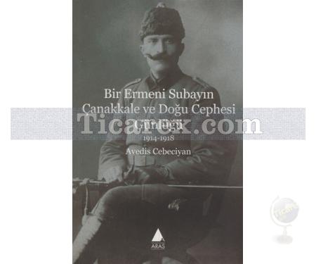 Bir Ermeni Subayın Çanakkale ve Doğu Cephesi Günlüğü | 1914 - 1918 | Avedis Cebeciyan - Resim 1