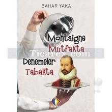 Montaigne Mutfakta | Denemeler Tabakta | Bahar Yaka