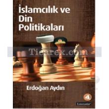 İslamcılık ve Din Politikaları | Erdoğan Aydın