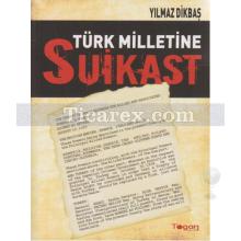 Türk Milletine Suikast | Yılmaz Dikbaş
