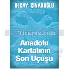 Anadolu Kartalının Son Uçuşu | Olcay Çınaroğlu