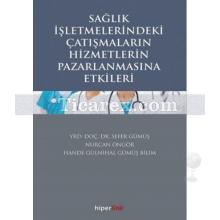 Sağlık İşletmelerindeki Çatışmaların Hizmetlerin Pazarlamasına Etkileri | Nurcan Öngör, Sefer Gümüş