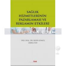 Sağlık Hizmetlerinin Pazarlaması ve Reklamın Etkileri | Derya Toy, Sefer Gümüş