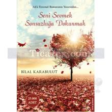 Seni Sevmek Sonsuzluğa Dokunmak | Bilal Karabulut