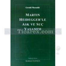 Martin Heidegger'le Aşk ve Suç Yaşamım | Gerald Messadie