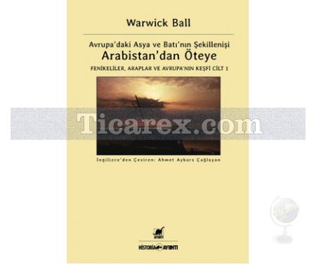 Arabistan'dan Öteye Cilt 1 | Avrupa'daki Asya ve Batı'nın Şekillenişi | Warwick Ball - Resim 1