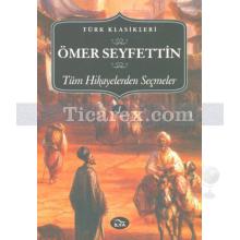 Ömer Seyfettin - Tüm Hikayelerden Seçmeler 1. Cilt | Ömer Seyfettin
