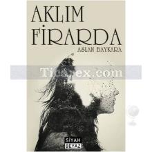 Aklım Firarda | Aslan Baykara