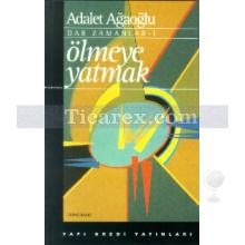 Ölmeye Yatmak | Dar Zamanlar 1 | Adalet Ağaoğlu