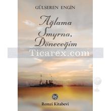 Ağlama Smyrna, Döneceğim | Gülseren Engin