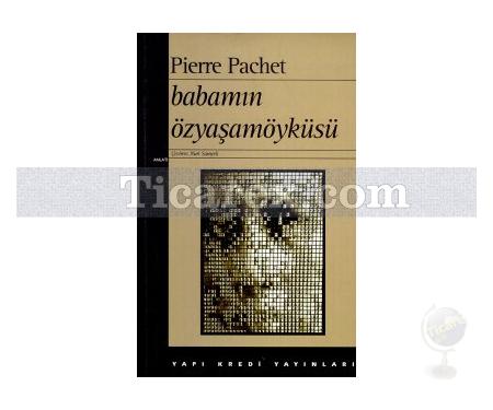 Babamın Özyaşam Öyküsü | Pierre Pachet - Resim 1