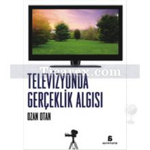 Televizyonda Gerçeklik Algısı | Ozan Otan