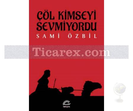 Çöl Kimseyi Sevmiyordu | Sami Özbil - Resim 1