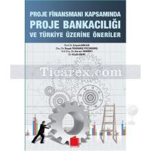 Proje Finansmanı Kapsamında Proje Bankacılık ve Türkiye Üzerine Öneriler | Başak Tanınmış Yücememiş , Erişah Arıcan, Güçlü Okay, Server Demirci